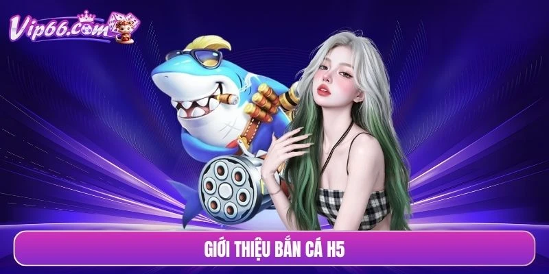 Giới thiệu bắn cá H5