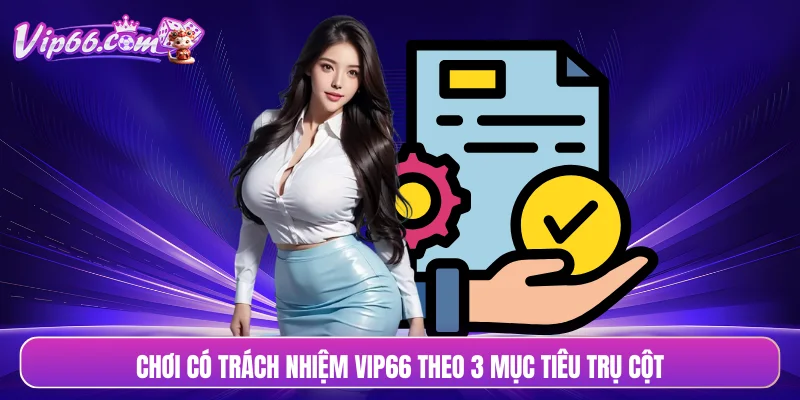 Chơi có trách nhiệm VIP66 theo 3 mục tiêu trụ cột