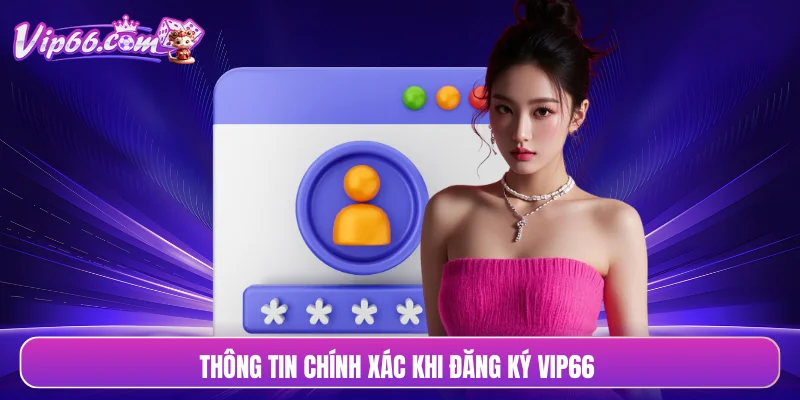 Thông tin chính xác khi đăng ký VIP66 
