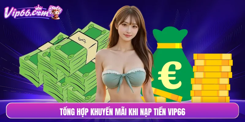Tổng hợp khuyến mãi khi nạp tiền VIP66