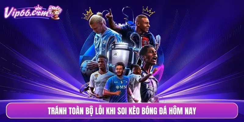 Tránh toàn bộ lỗi khi soi kèo bóng đá hôm nay