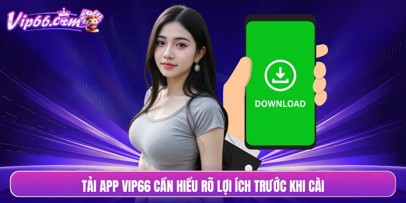 Tải app VIP66 cần hiểu rõ lợi ích trước khi cài