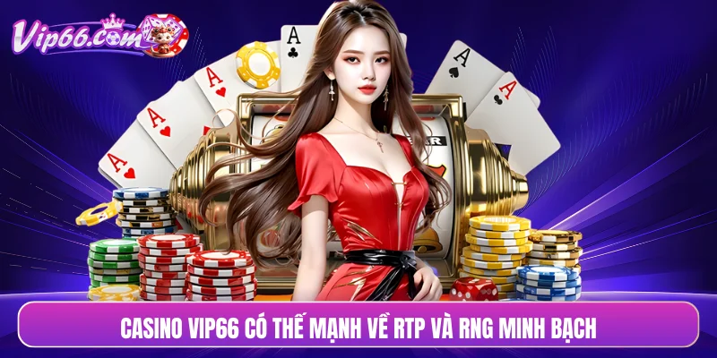 Casino VIP66 có thế mạnh về RTP và RNG minh bạch