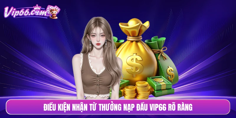 Điều kiện nhận từ thưởng nạp đầu VIP66 rõ ràng