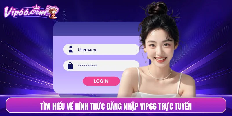 Tìm hiểu về hình thức đăng nhập VIP66 trực tuyến