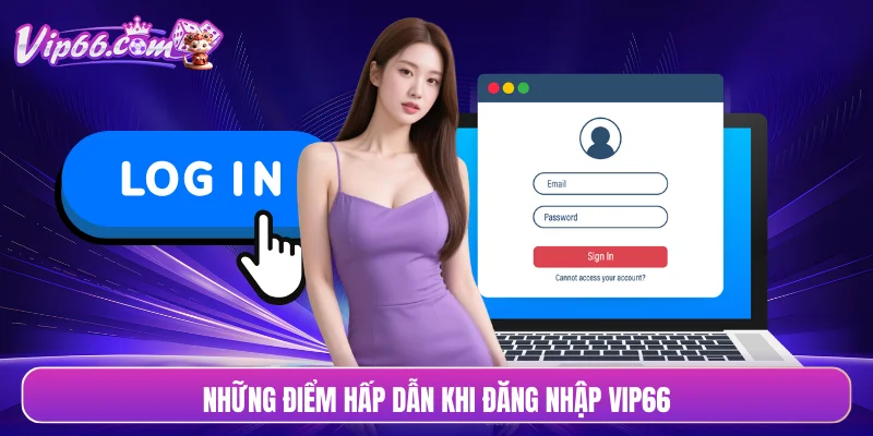 Những điểm hấp dẫn khi đăng nhập VIP66